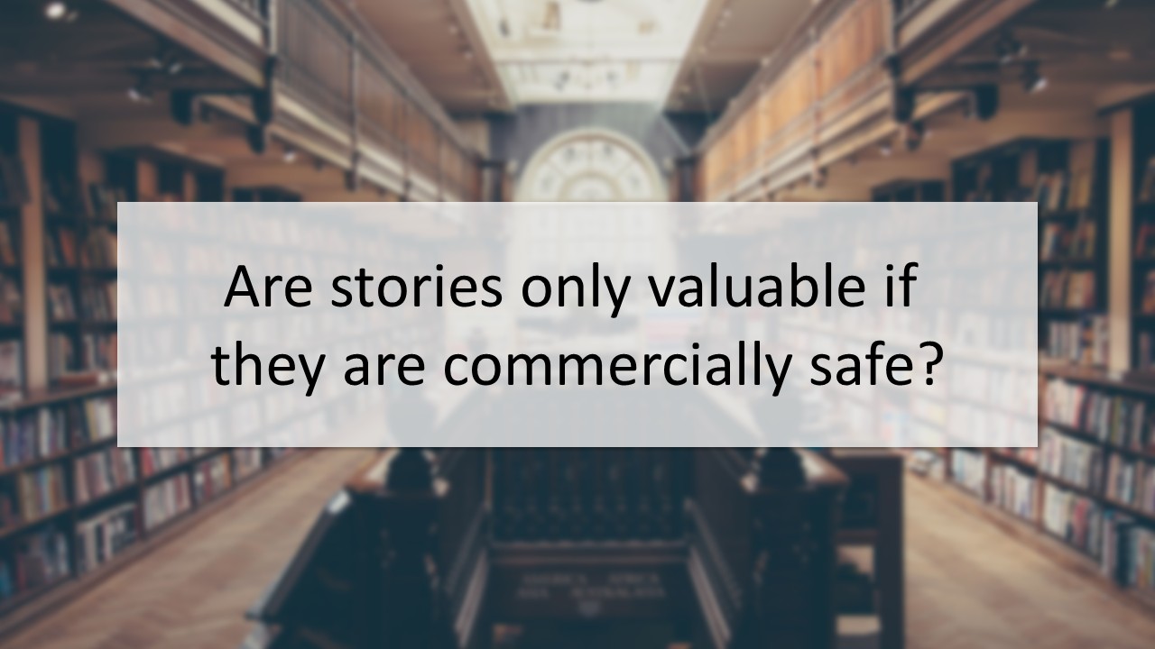 You are currently viewing Are stories only valuable if they are commercially safe?